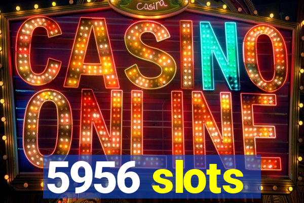 5956 slots